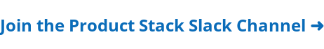 Join the Product Stack Slack Channel ➜
