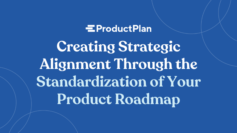 creating strategic alignment through standardization of your product roadmap